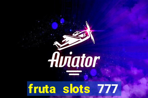 fruta slots 777 mega jackpot paga mesmo