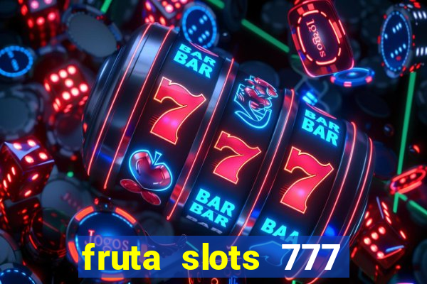 fruta slots 777 mega jackpot paga mesmo