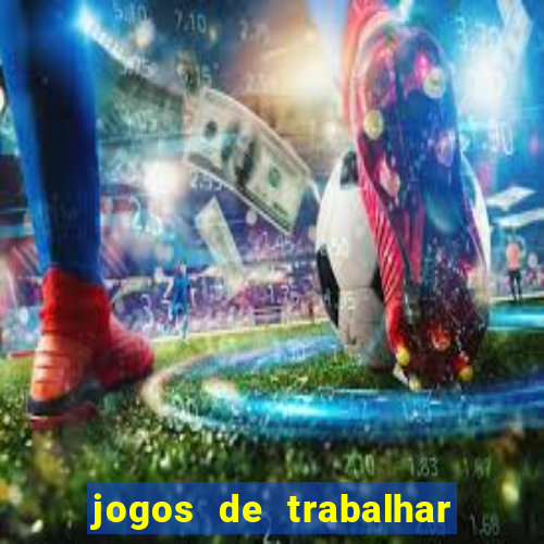 jogos de trabalhar para ganhar dinheiro