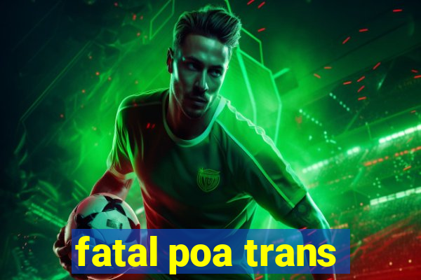 fatal poa trans