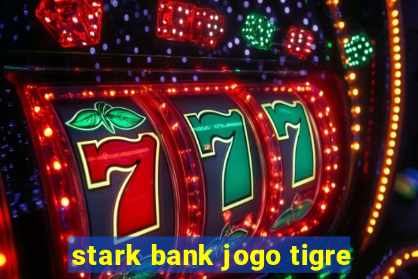 stark bank jogo tigre