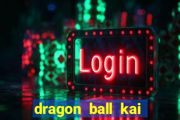 dragon ball kai legendado online