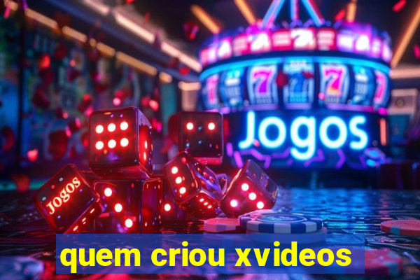 quem criou xvideos