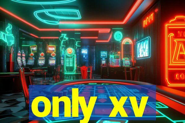 only xv