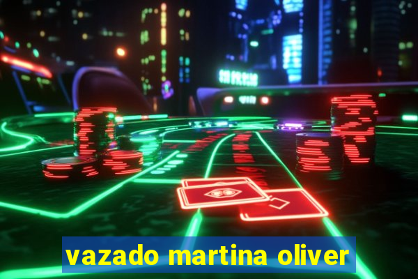 vazado martina oliver