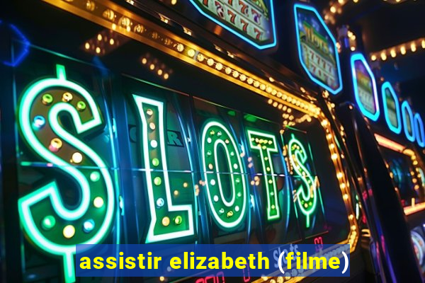 assistir elizabeth (filme)