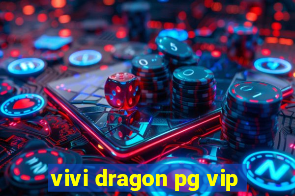 vivi dragon pg vip