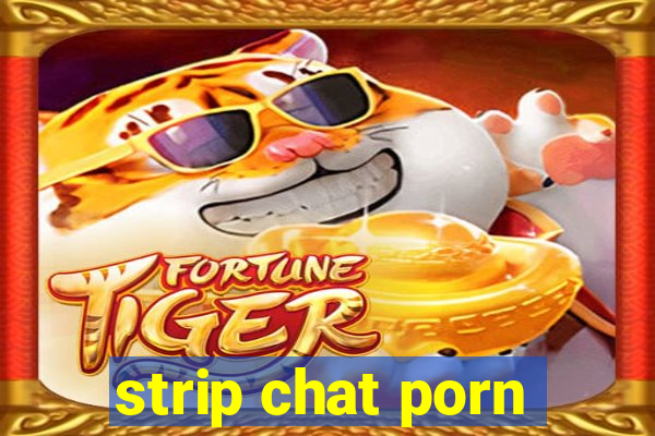 strip chat porn