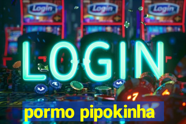 pormo pipokinha