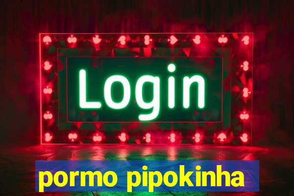 pormo pipokinha