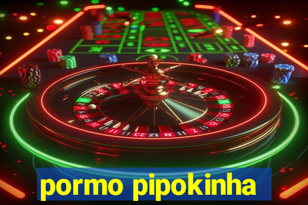 pormo pipokinha