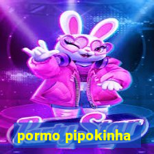 pormo pipokinha