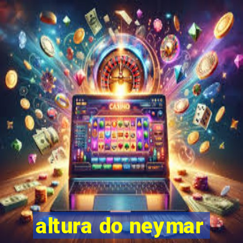 altura do neymar