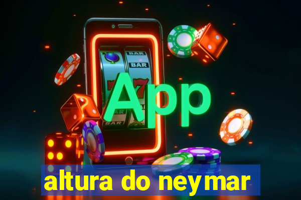 altura do neymar