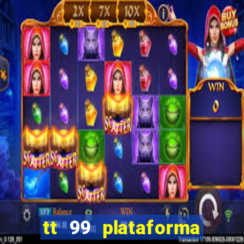 tt 99 plataforma de jogos