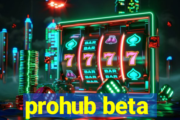 prohub beta