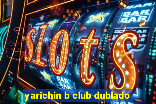 yarichin b club dublado