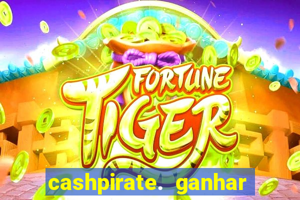 cashpirate. ganhar dinheiro jogando