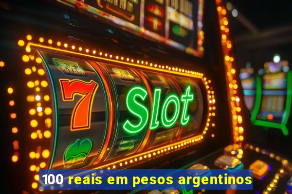 100 reais em pesos argentinos