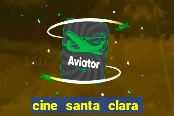 cine santa clara filme em cartaz