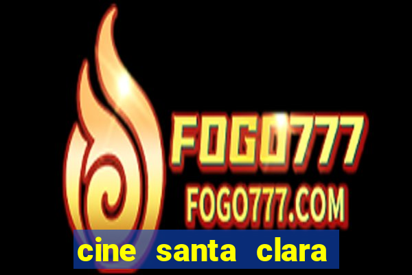 cine santa clara filme em cartaz