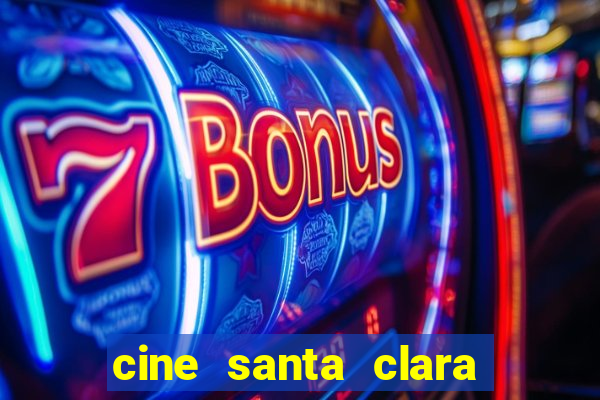 cine santa clara filme em cartaz