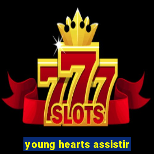 young hearts assistir