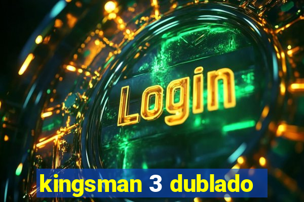 kingsman 3 dublado