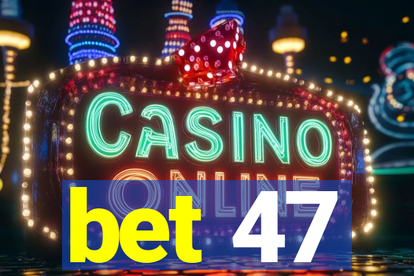 bet 47