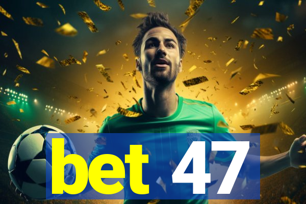 bet 47