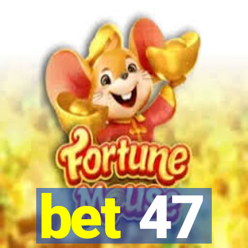 bet 47