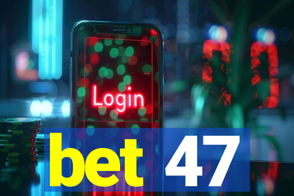 bet 47