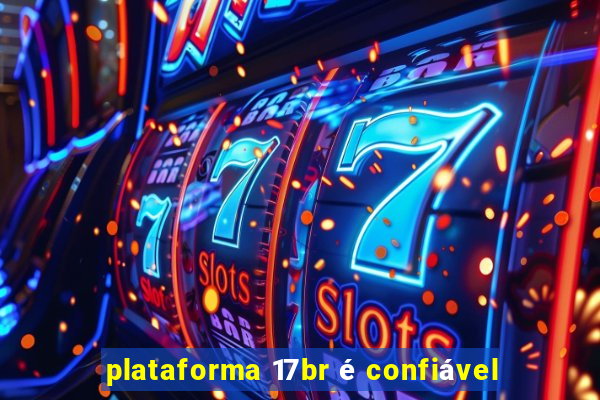 plataforma 17br é confiável