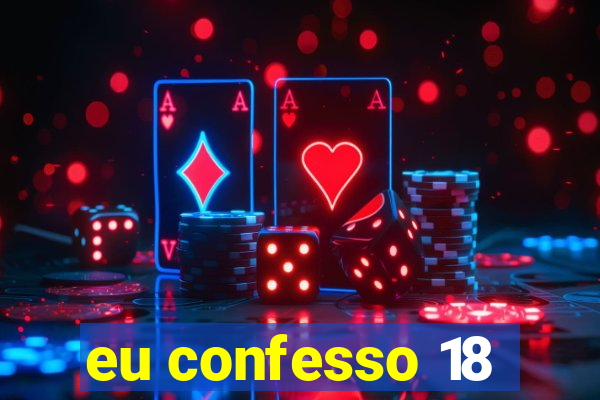 eu confesso 18