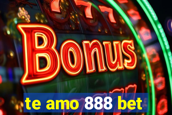 te amo 888 bet