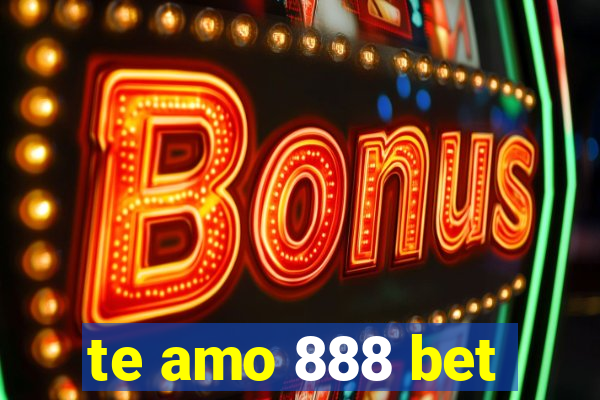 te amo 888 bet