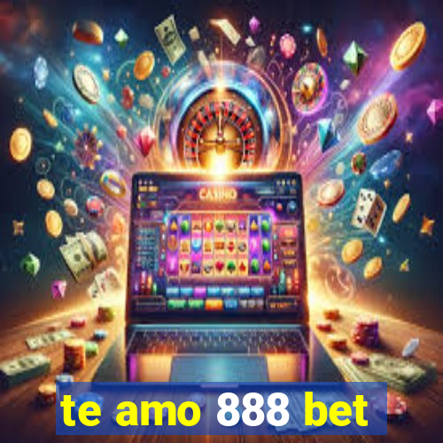 te amo 888 bet