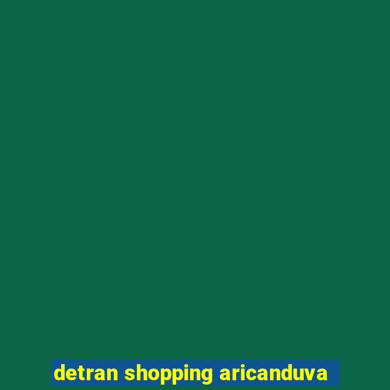 detran shopping aricanduva