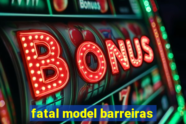 fatal model barreiras