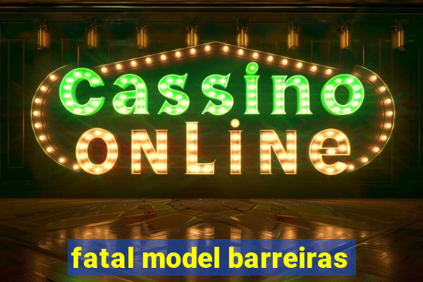 fatal model barreiras