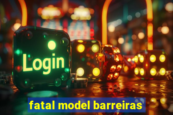 fatal model barreiras