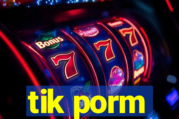 tik porm