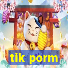 tik porm