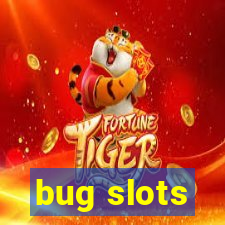 bug slots