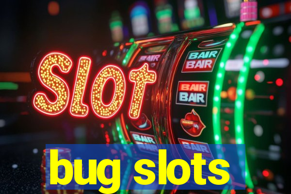 bug slots