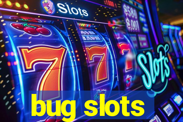 bug slots