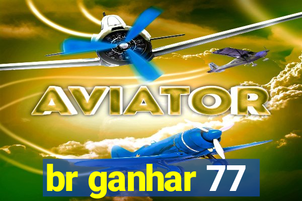 br ganhar 77