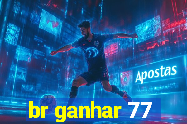 br ganhar 77