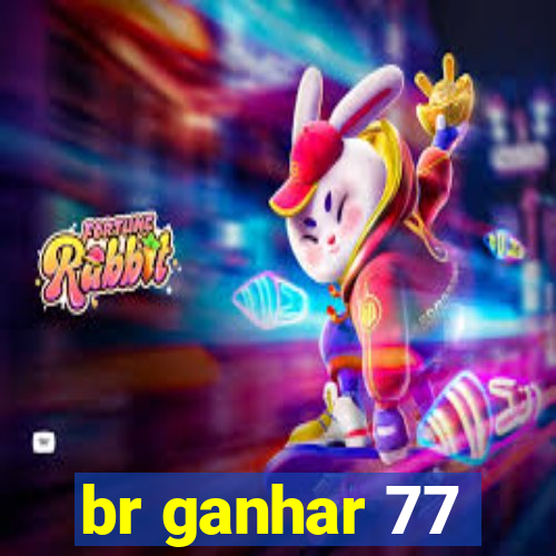 br ganhar 77