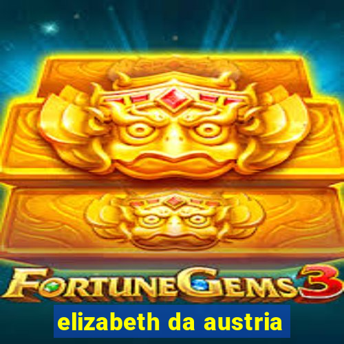 elizabeth da austria